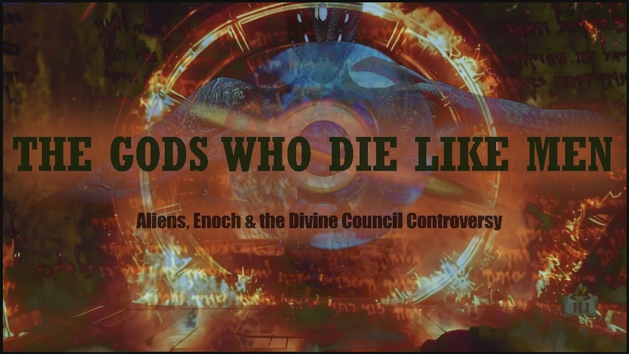 GODS WHO DIE LIKE MEN... (Aliens, Enoch & the Divine Council)