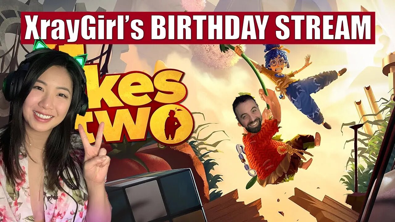 Xray Girl's BIRTHDAY STREAM! - It Takes Two Co-Op