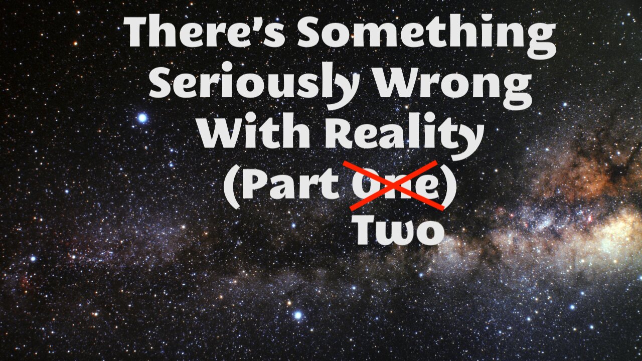 There's Something Seriously Wrong With Reality (Part Two)