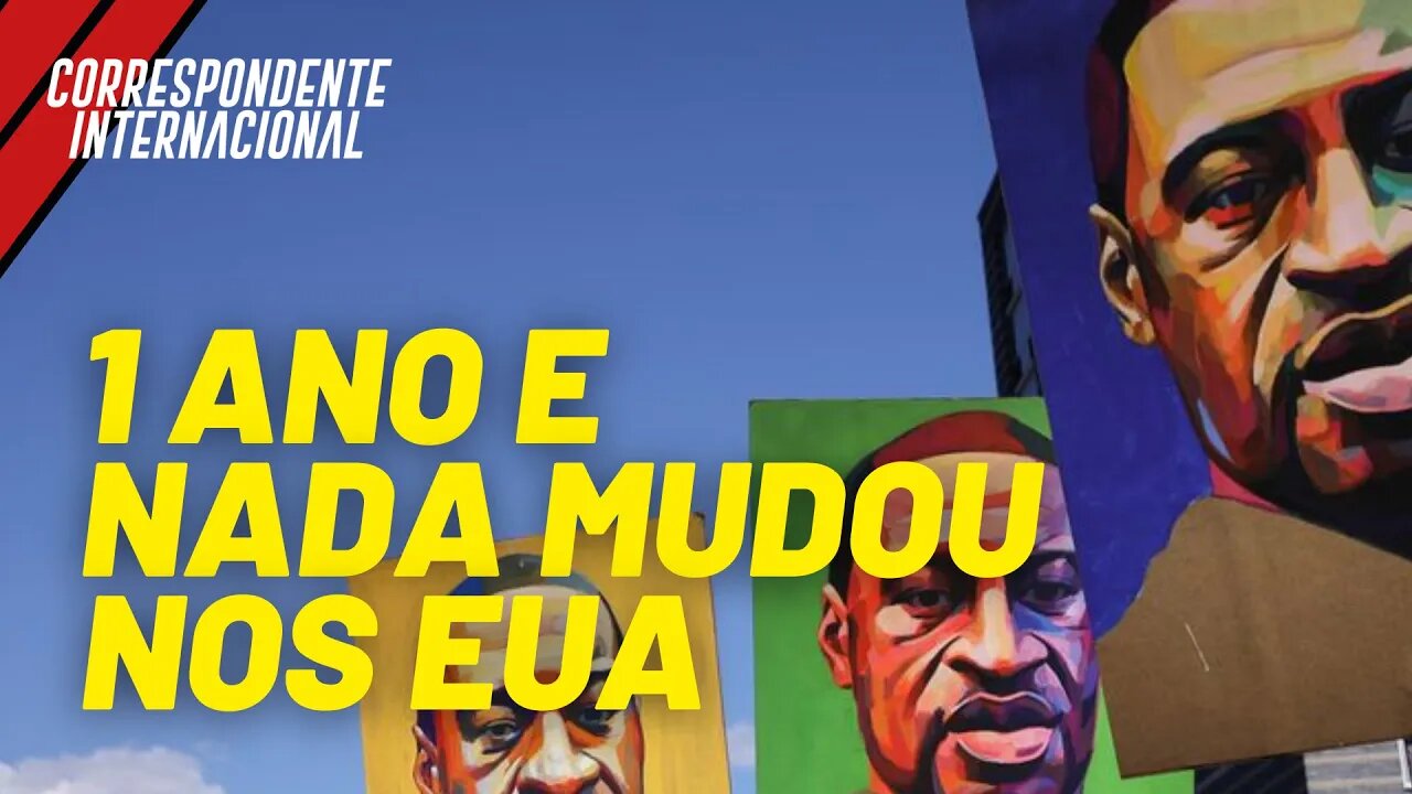 1 ano da execução de George Floyd e nada mudou nos EUA - Correspondente Internacional nº46 -27/05/21