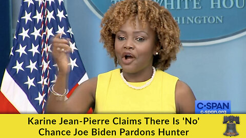 Karine Jean-Pierre Claims There Is 'No' Chance Joe Biden Pardons Hunter