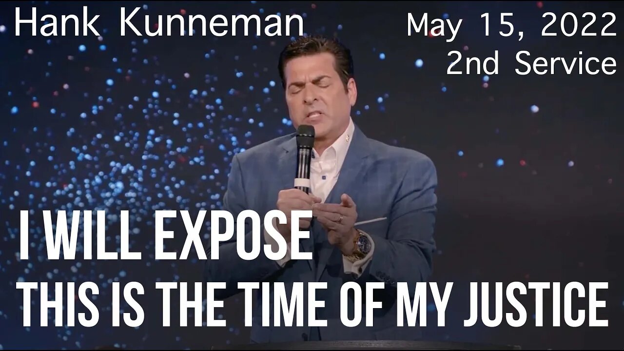 (2nd Service) May 15, 2022 - Hank Kunneman - I WILL EXPOSE! -THIS IS THE TIME OF MY JUSTICE!