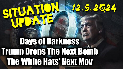 Situation Update 12.5.24 ~ Trump Drops The Next Bomb. Days of Darkness. The White Hats' Next Move