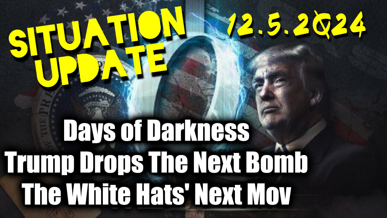 Situation Update 12.5.24 ~ Trump Drops The Next Bomb. Days of Darkness. The White Hats' Next Move