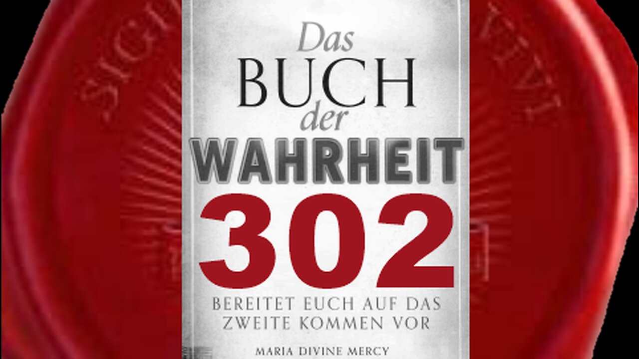 Gott der Vater: 2 Milliarden Seelen werden durch diese Botschaften bekehrt(Buch der Wahrheit Nr 302)