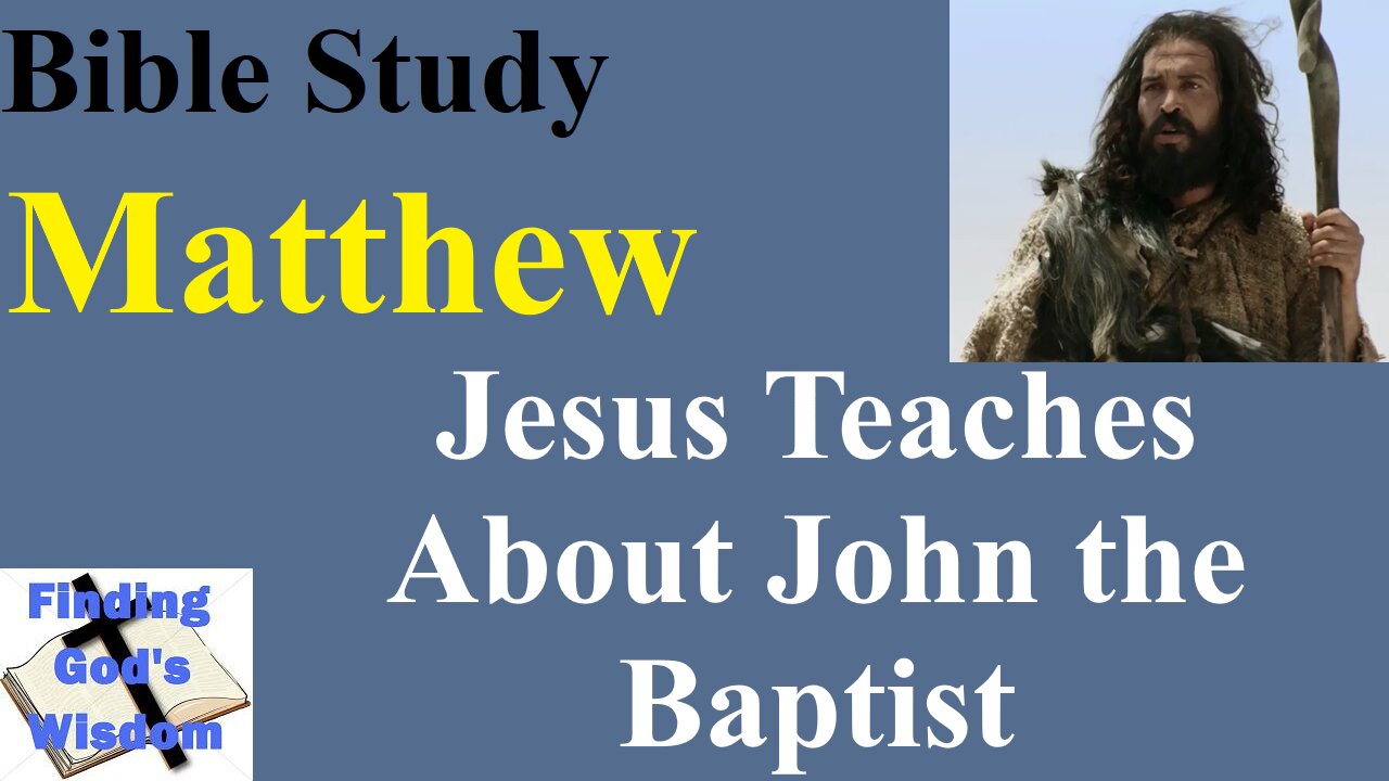 Bible Study - Matthew: Jesus Teaches About John the Baptist