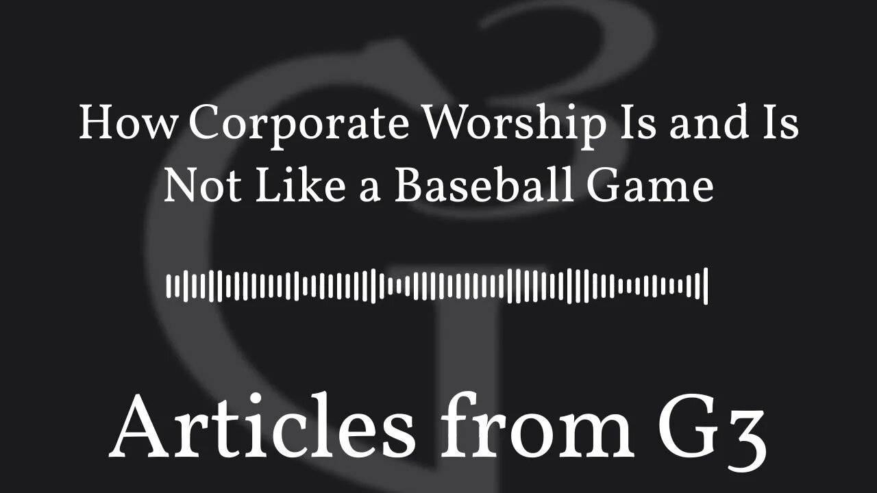 How Corporate Worship Is and Is Not Like a Baseball Game – Articles from G3