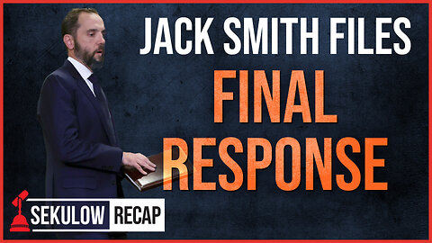 Jack Smith’s Final Response in Trump Case Released