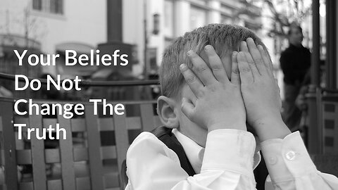 Your Beliefs Do Not Change The Truth