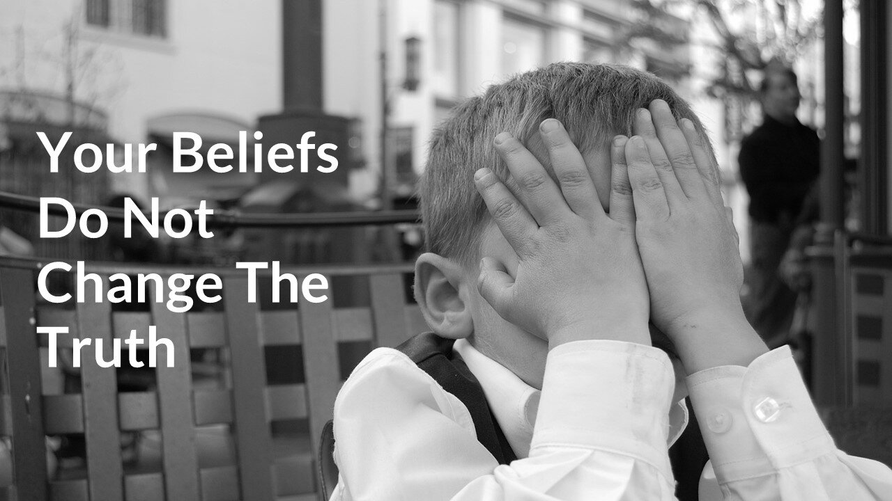 Your Beliefs Do Not Change The Truth