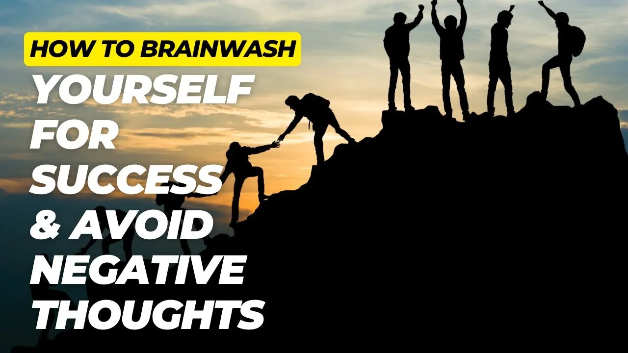 How To Brainwash Yourself For Success & Avoid Negative Thoughts