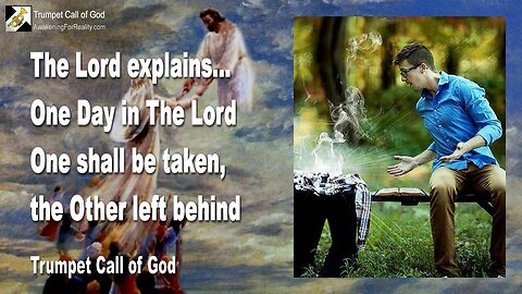 April 28, 2005 🎺 Jesus elucidates one Day in the Lord... One shall be taken, the Other left behind