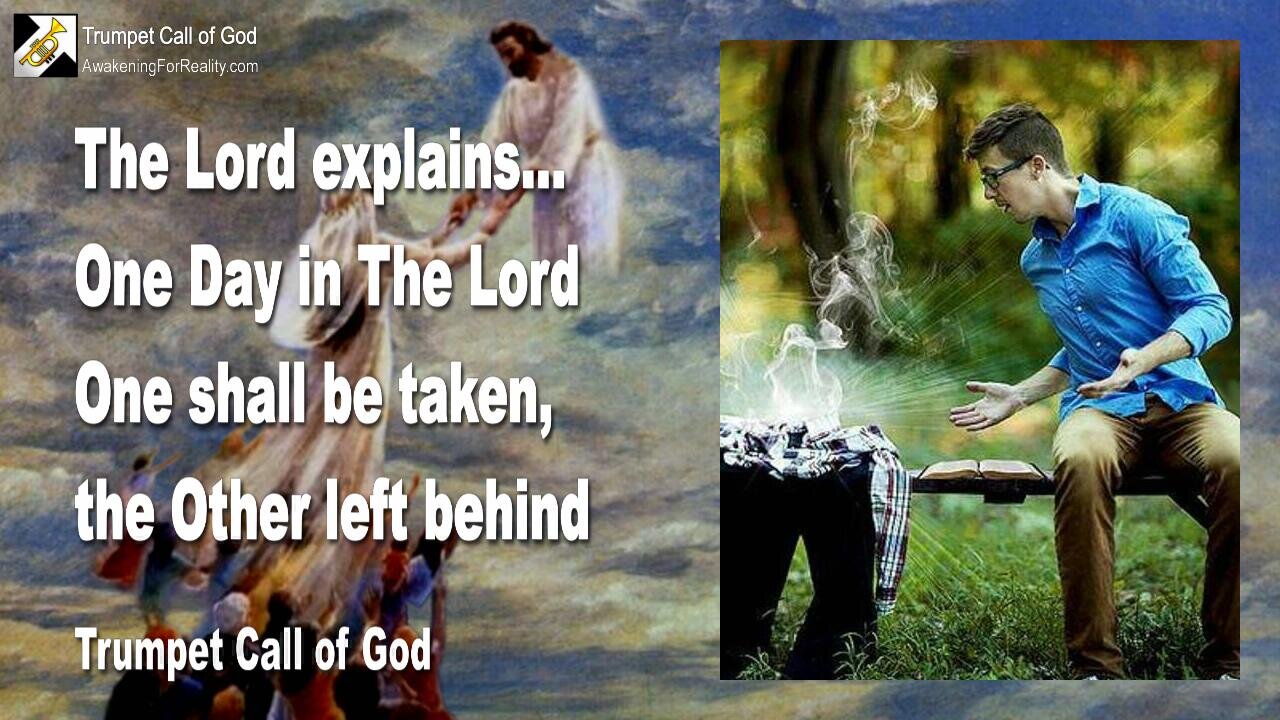 April 28, 2005 🎺 Jesus elucidates one Day in the Lord... One shall be taken, the Other left behind