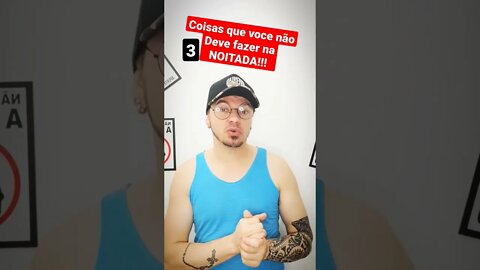 3 coisas que você não DEVE fazer na NOITADA!!