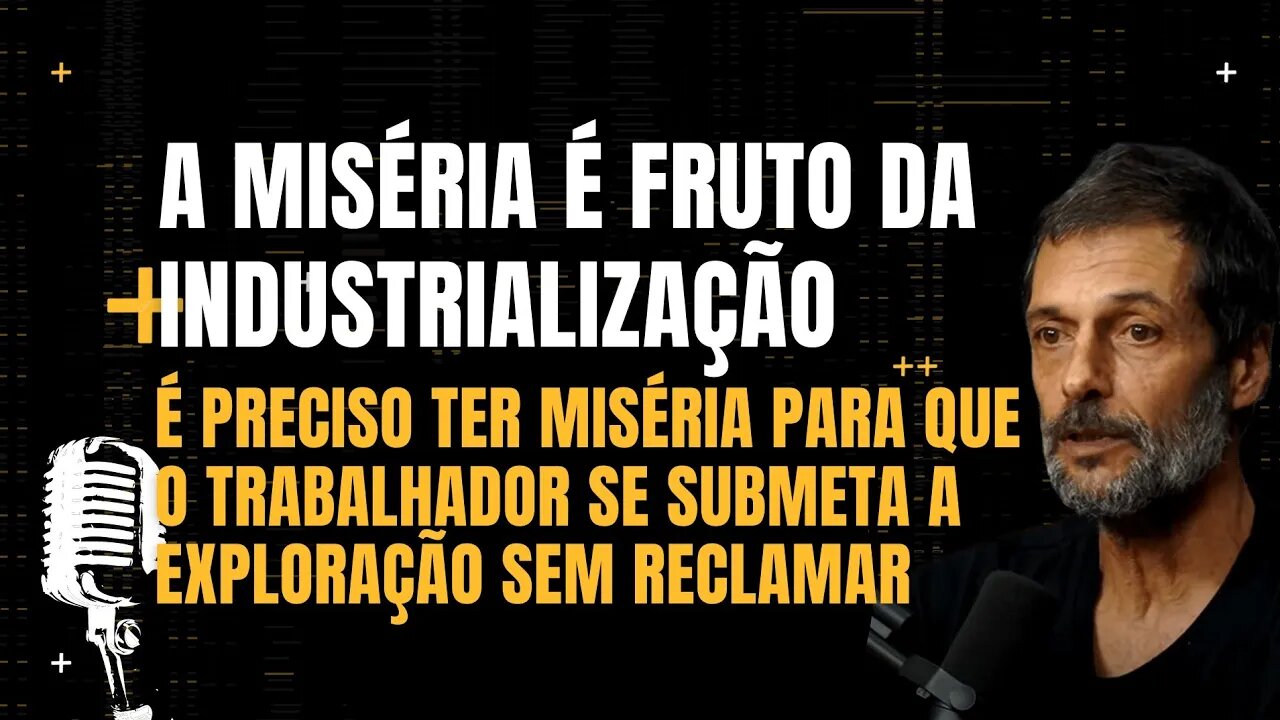 Eduardo Marinho - A miséria é fruto da industrialização.