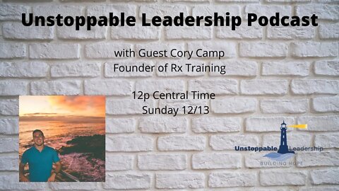 Unstoppable Leadership Podcast with Guest Cory Camp