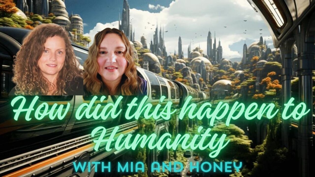 How Humanity Fell and is Now Rising Again with Mia and Honey