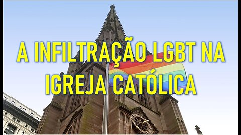 A INFILTRAÇÃO LGBT NA IGREJA CATÓLICA