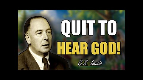 CS Lewis: 7 Things You Must Quit to Hear God Clearly!