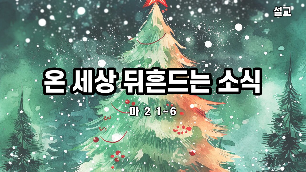 [설교] 온 세상 뒤흔드는 소식 (마 2:1~6) 231217(일) 한밝모바일교회 김시환 목사