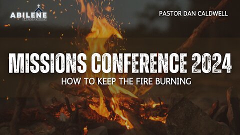 How to Keep the Fire Burning (Missions Conference 2024 Day 3) | Pastor Dan Caldwell