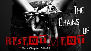 "The Chains of Resentment" Mark Chapter 6:14-29