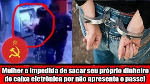 Mulher e impedida de sacar seu próprio dinheiro do caixa eletrônica por não apresenta o passe!