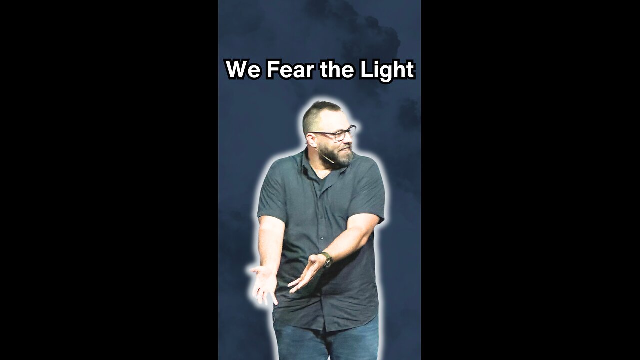 We fear the light