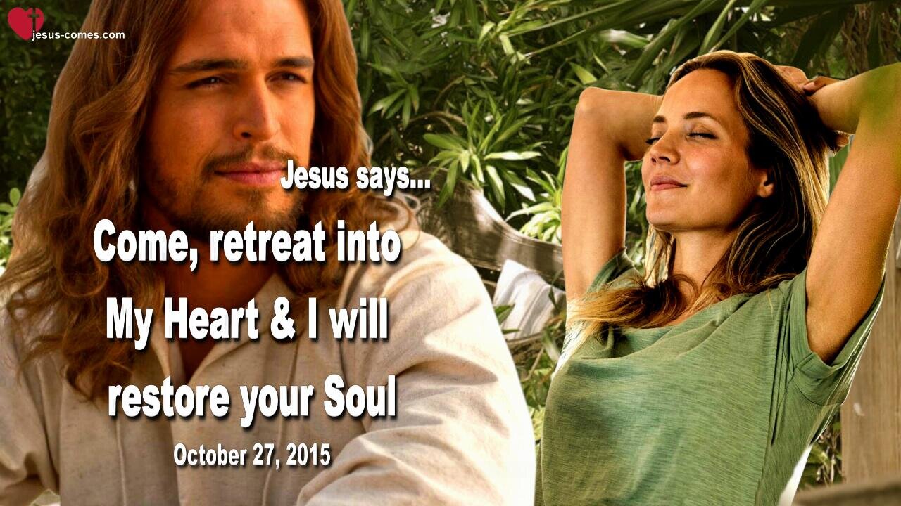 Oct 27, 2015 ❤️ Jesus says... Come, retreat into My Heart and I will restore your Soul