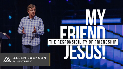 My Friend Jesus! - The Responsibility of Friendship