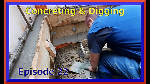 Episode 22 More progress on concreting and digging