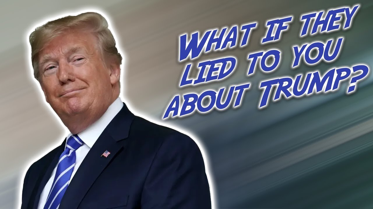 WHAT IF THEY LIED TO YOU ABOUT TRUMP?