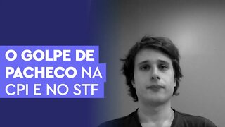 O golpe de Pacheco na CPI e no STF