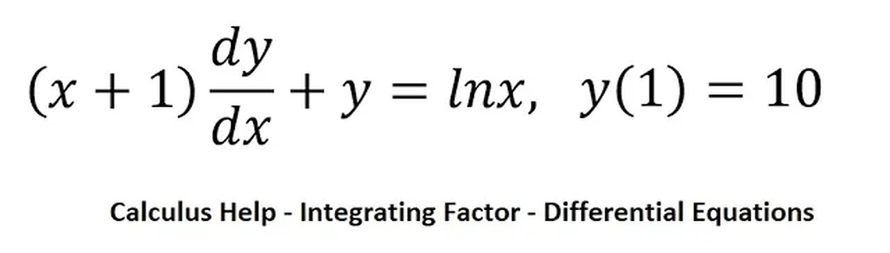 Calculus Help: Differential Equations - (x+1) dy/dx+y=lnx,y(1)=10 - Techniques - Integrating Factor