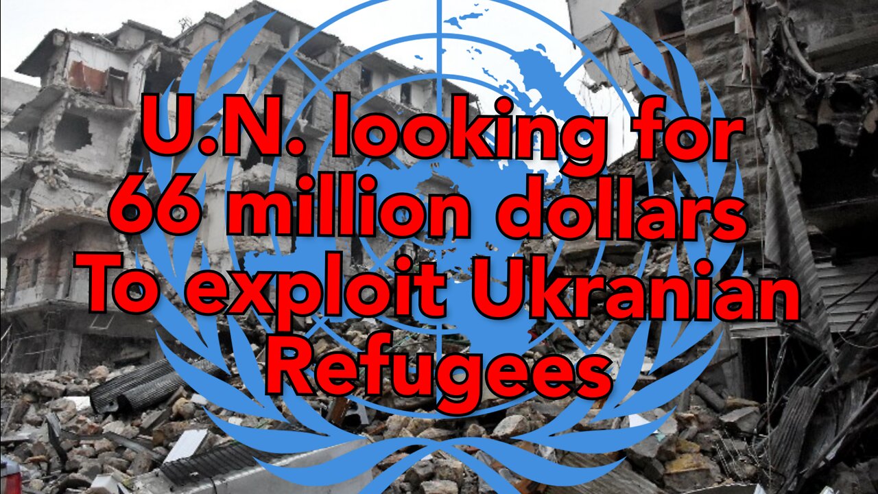 The U.N. is seeking 66 Million dollars to exploit Ukrainian refugees.
