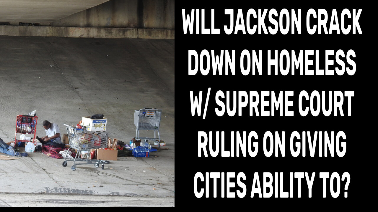 SUPREME COURT MAKES LIFE HARDER FORTHE HOMELESS, WILL JXN TOUGHEN UP ON THEM NOW?