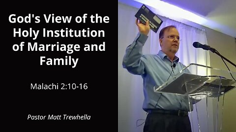 God's View of the Holy Institution of Marriage and Family - Malachi 2:10-16