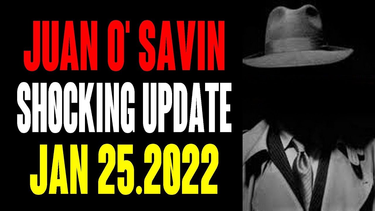 JUAN O' SAVIN SHOCKING UPDATE AS OF TODAY'S JAN 25.2022