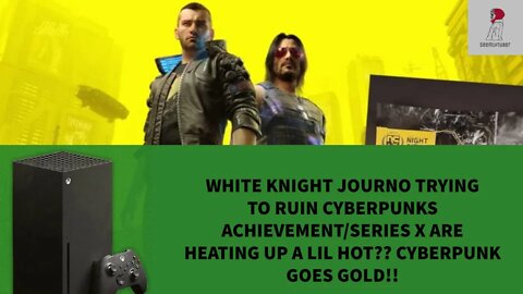 CyberPunk Goes Gold!!/Journo Ruins The Vibe/Xbox Series X's Are A Lil To Hot!?!?!