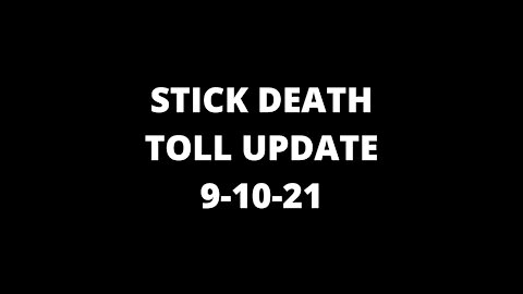 Stick Death Toll Update 9-10-21