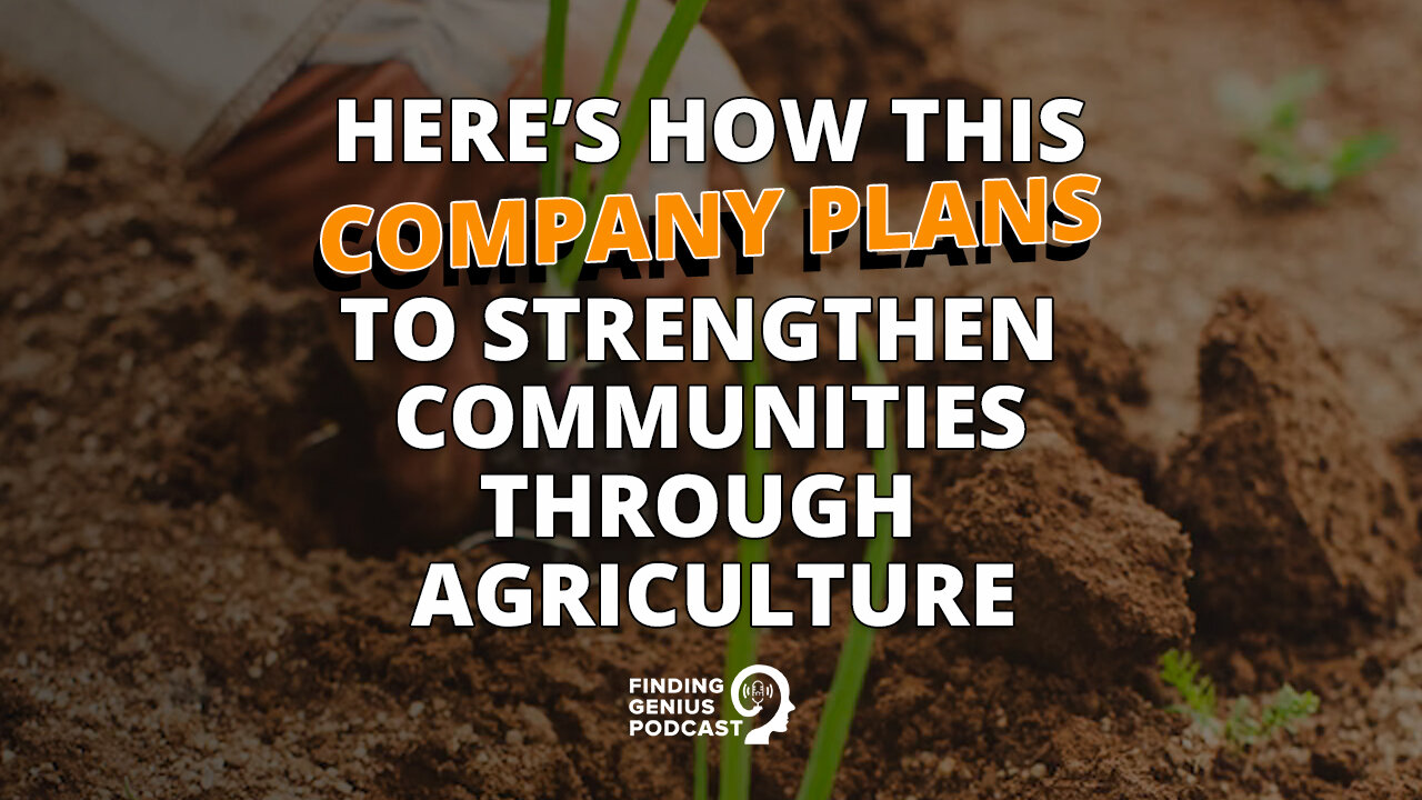 Here’s How This Company Plans To Strengthen Communities Through Agriculture