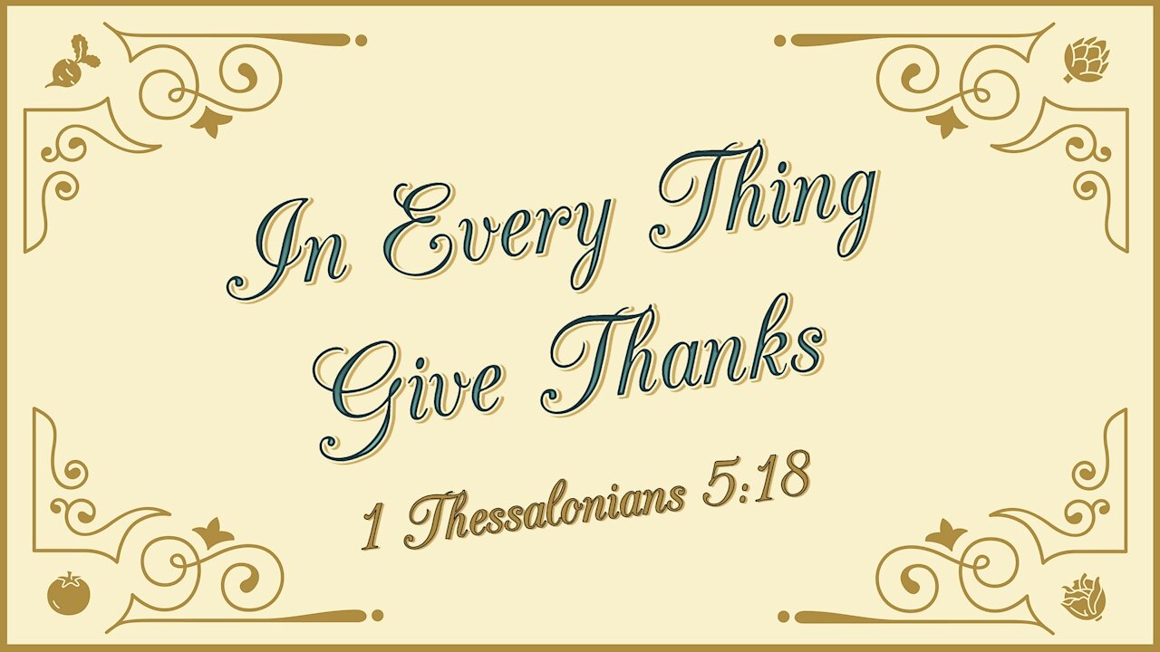 Nov. 21, 2021 - Sunday PM Service - In Every Thing Give Thanks (1 Thess. 5:18)