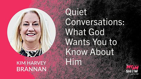 Ep. 694 - Quiet Conversations: What God Wants You to Know About Him - Kim Harvey Brannan