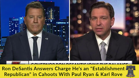 Ron DeSantis Answers Charge He's an "Establishment Republican" in Cahoots With Paul Ryan & Karl Rove