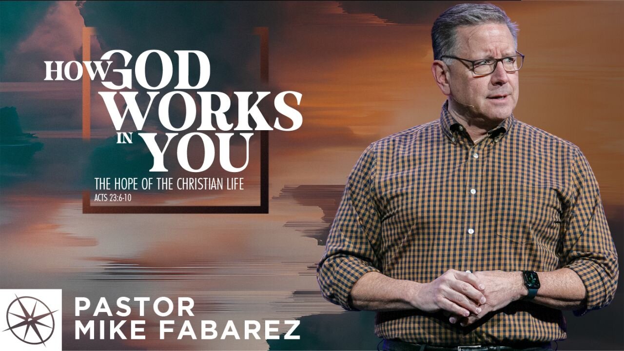 How God Works in You: The Hope of the Christian Life (Acts 23:6-10) | Pastor Mike Fabarez