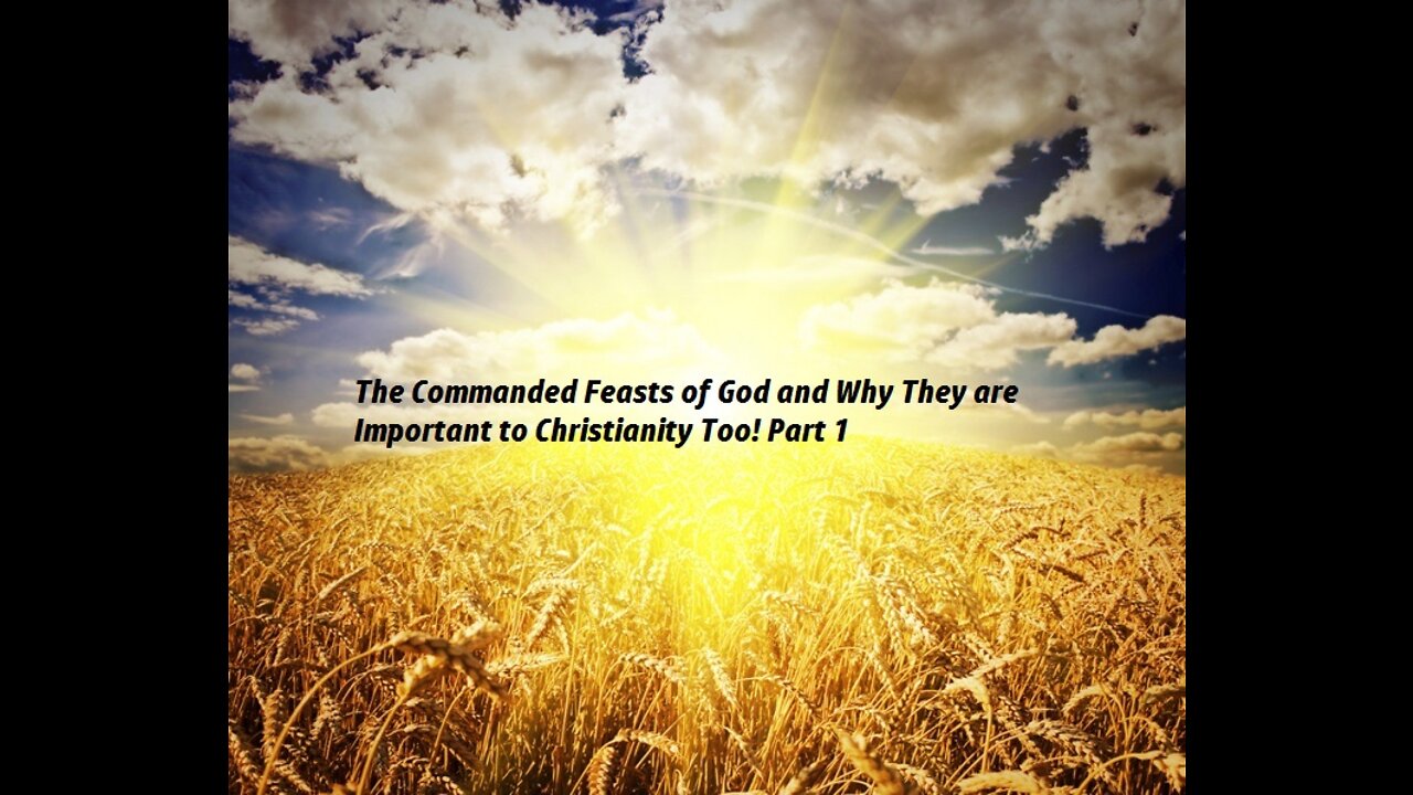 “The Commanded Feasts of God and Why They are Important to Christianity Too! Part 1”