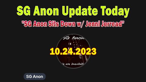 SG Anon Update Today 10/24/23: "SG Anon Sits Down w/ Jenni Jerread"