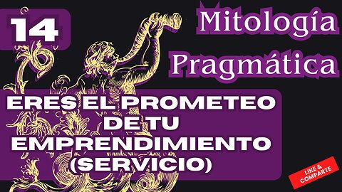 (E0190) TÚ ERES EL PROMETEO DE TU EMPRENDIMIENTO. Mitología pragmática 14.