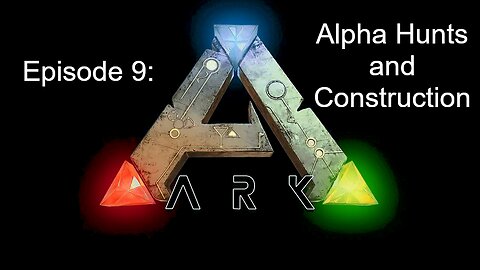 ARK (Episode 9): Alpha Hunts and Construction