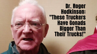 Dr. Roger Hodkinson: "These Truckers Have Gonads Bigger Than Their Trucks!"